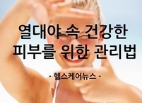 무더운 여름, 피부도 '열' 받는다! 열대야 속 건강한 피부를 위한 관리법 
