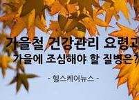 가을철 건강관리 요령과 가을에 자주 나타나는 질병은?