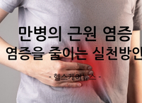 만병의 근원 염증~~ 염증을 줄이는 실천 방안