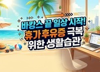 바캉스 끝 일상 시작! 휴가 후유증 극복 위한 생활습관