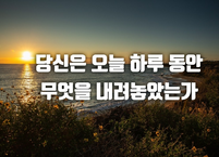 당신은 오늘 하루 동안 무엇을 내려놓았는가