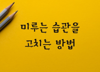 미루는 습관을 고치는 방법