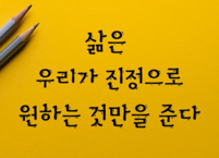 삶은 우리가 진정으로 원하는 것만을 준다
