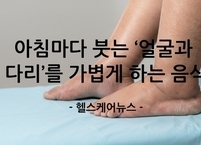 아침마다 붓는 ‘얼굴과 다리’를 가볍게 하는 음식