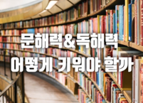 문해력 & 독해력! 어떻게 키워야 할까