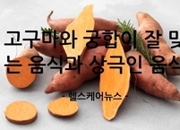 고구마와 궁합이 잘 맞는 음식과 상극인 음식